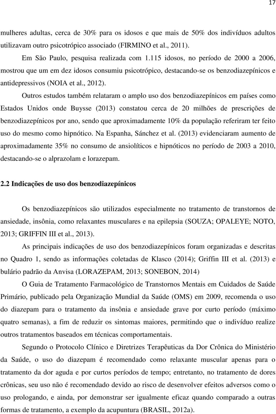 Outros estudos também relataram o amplo uso dos benzodiazepínicos em países como Estados Unidos onde Buysse (2013) constatou cerca de 20 milhões de prescrições de benzodiazepínicos por ano, sendo que