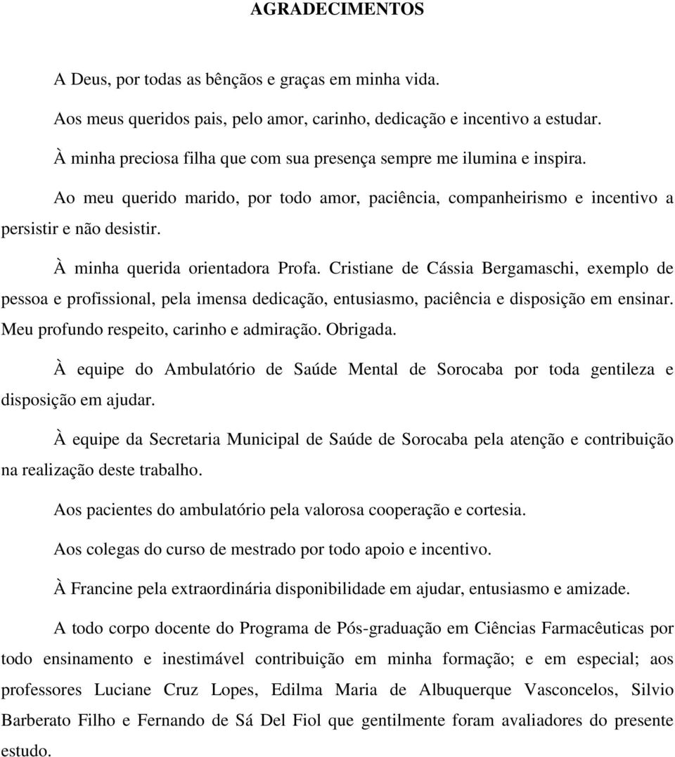 À minha querida orientadora Profa. Cristiane de Cássia Bergamaschi, exemplo de pessoa e profissional, pela imensa dedicação, entusiasmo, paciência e disposição em ensinar.