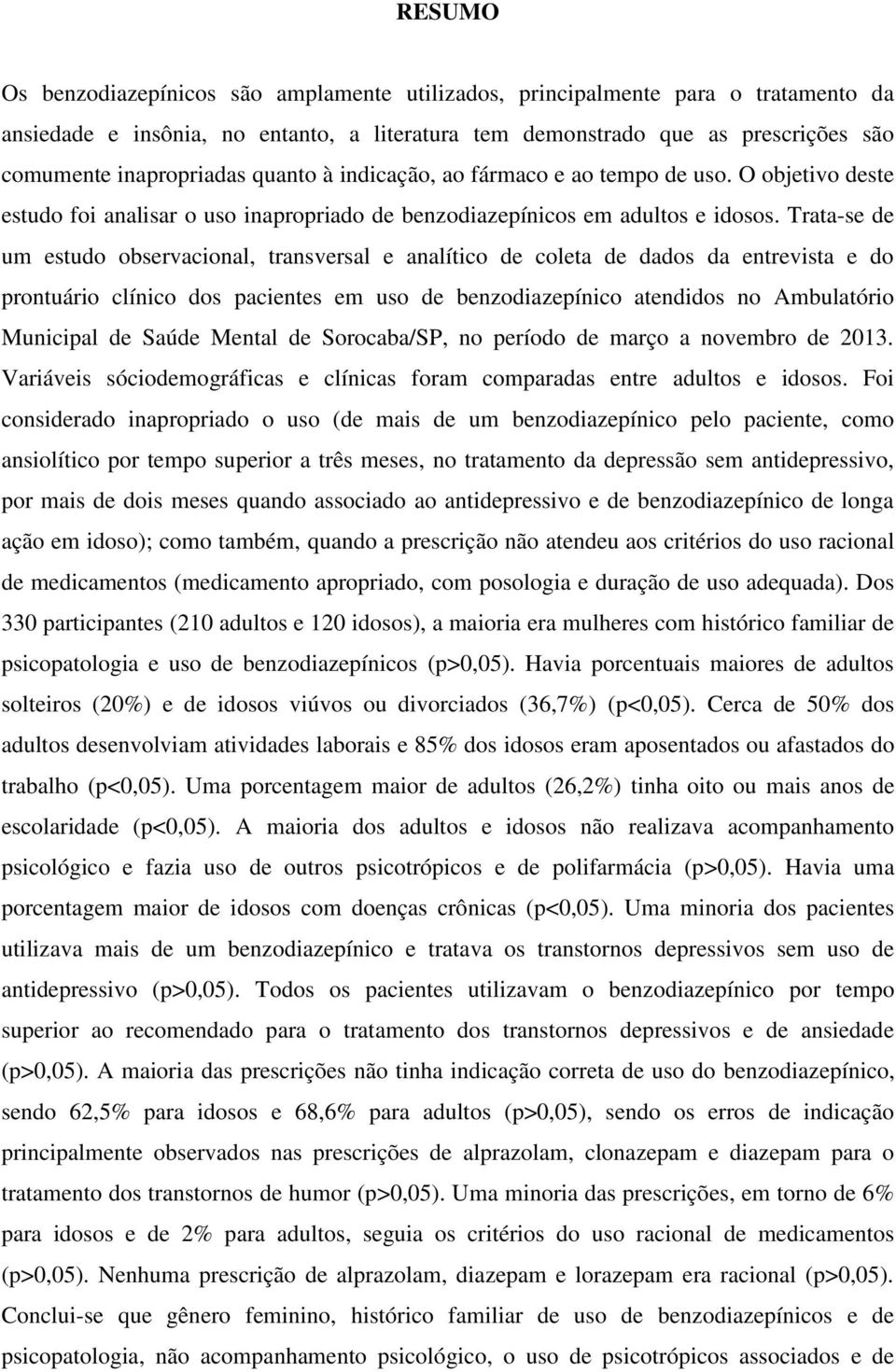 Trata-se de um estudo observacional, transversal e analítico de coleta de dados da entrevista e do prontuário clínico dos pacientes em uso de benzodiazepínico atendidos no Ambulatório Municipal de