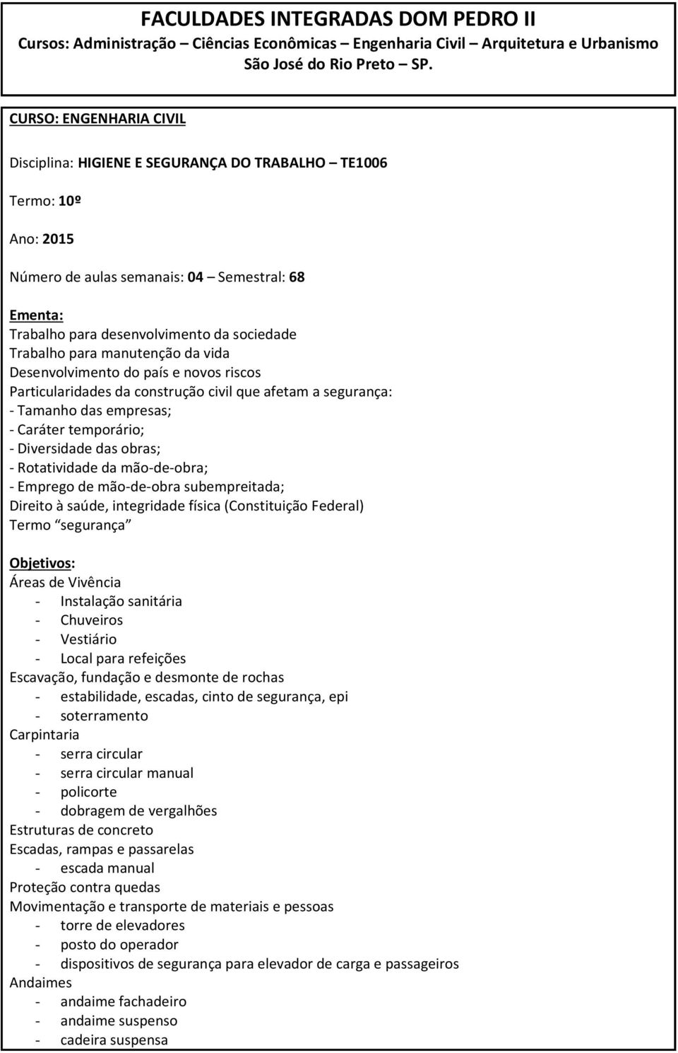 para manutenção da vida Desenvolvimento do país e novos riscos Particularidades da construção civil que afetam a segurança: - Tamanho das empresas; - Caráter temporário; - Diversidade das obras; -