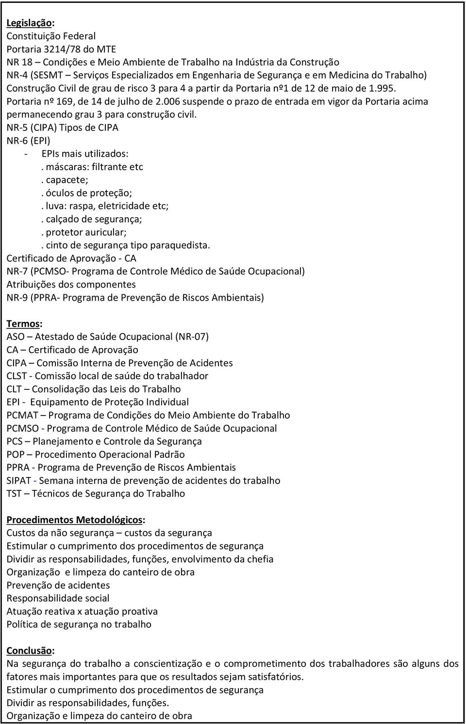 006 suspende o prazo de entrada em vigor da Portaria acima permanecendo grau 3 para construção civil. NR-5 (CIPA) Tipos de CIPA NR-6 (EPI) - EPIs mais utilizados:. máscaras: filtrante etc. capacete;.