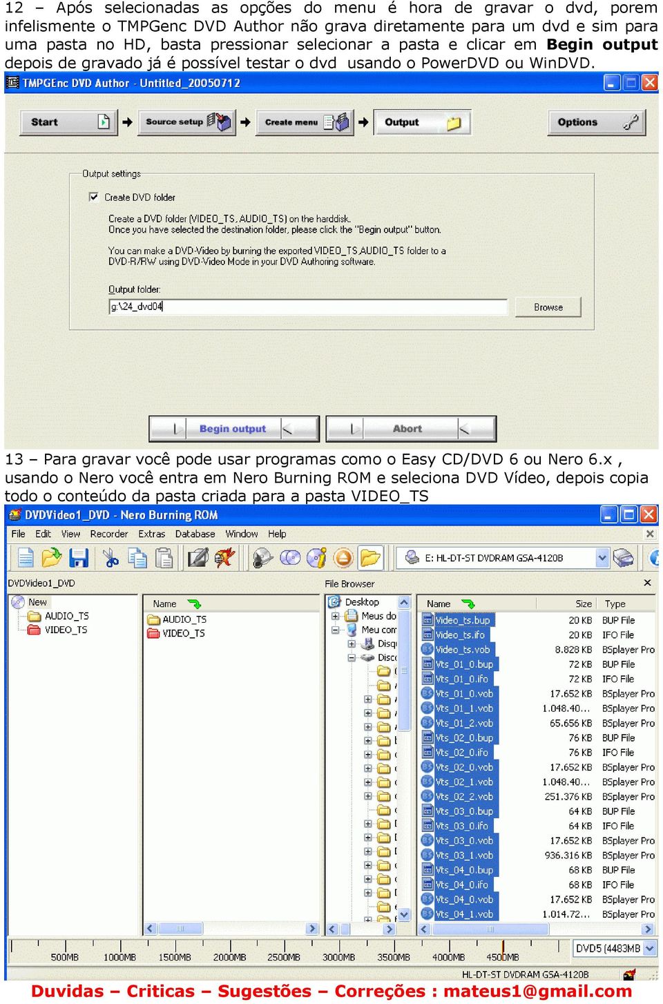 PowerDVD ou WinDVD. 13 Para gravar você pode usar programas como o Easy CD/DVD 6 ou Nero 6.