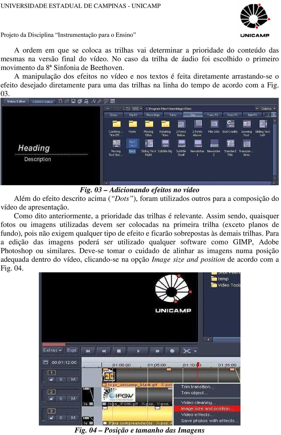 A manipulação dos efeitos no vídeo e nos textos é feita diretamente arrastando-se o efeito desejado diretamente para uma das trilhas na linha do tempo de acordo com a Fig.