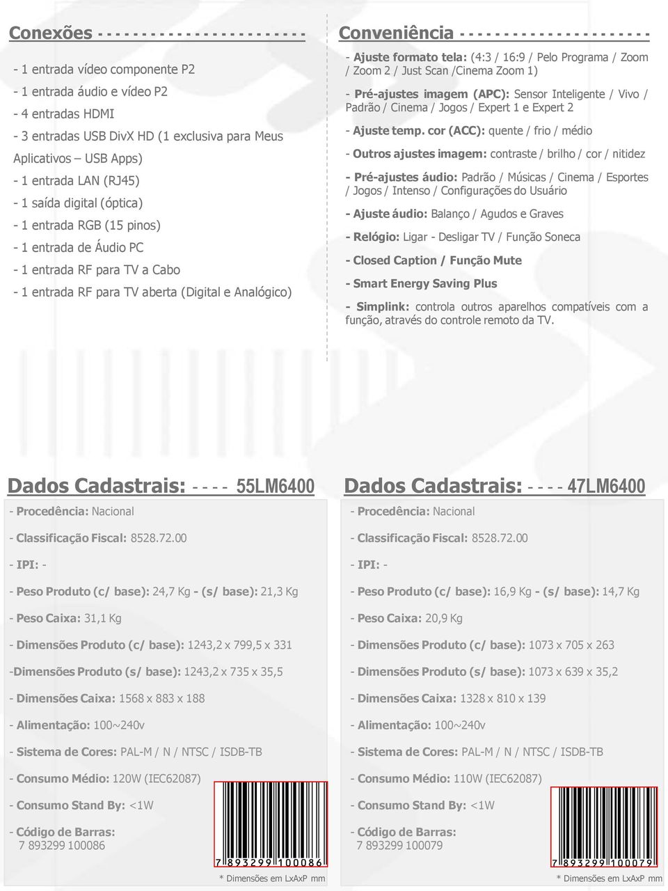 1 entrada RF para TV aberta (Digital e Analógico) - Ajuste formato tela: (4:3 / 16:9 / Pelo Programa / Zoom / Zoom 2 / Just Scan /Cinema Zoom 1) - Pré-ajustes imagem (APC): Sensor Inteligente / Vivo