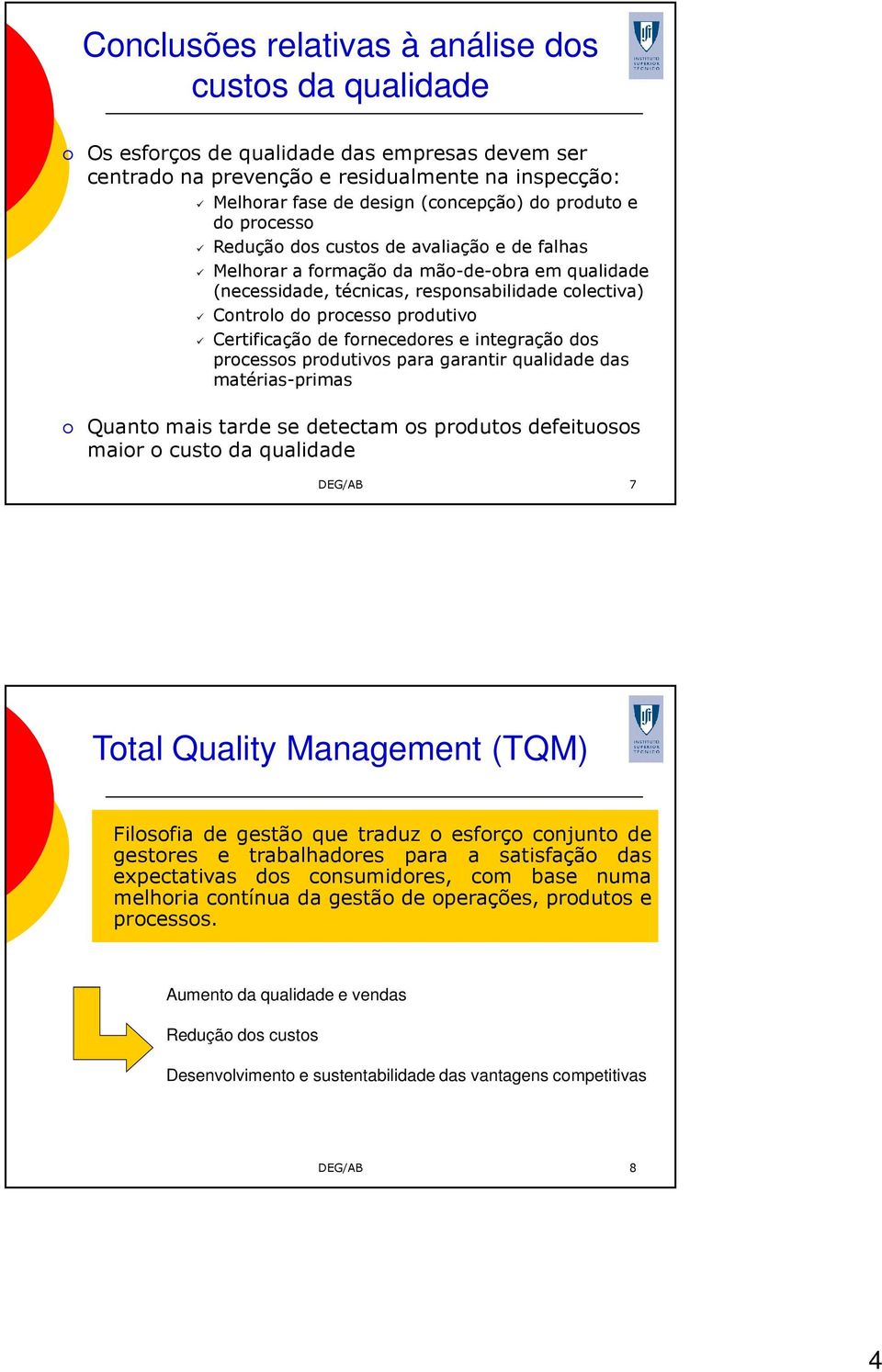 Certificação de fornecedores e integração dos processos produtivos para garantir qualidade das matérias-primas Quanto mais tarde se detectam os produtos defeituosos maior o custo da qualidade DEG/AB