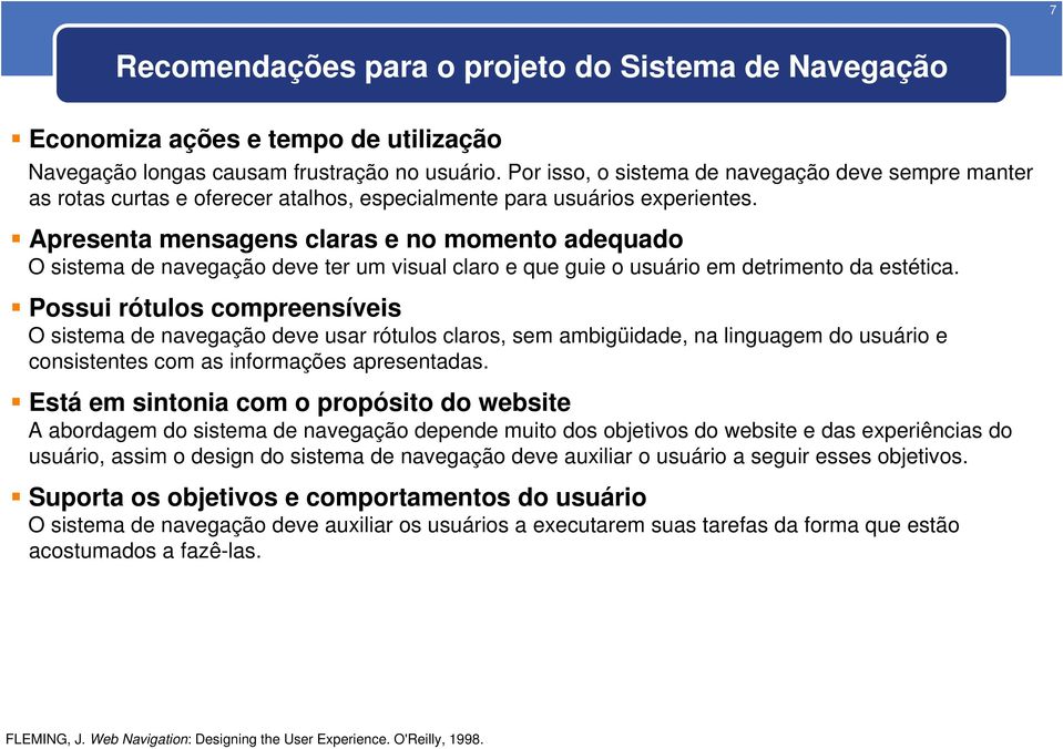 Apresenta mensagens claras e no momento adequado O sistema de navegação deve ter um visual claro e que guie o usuário em detrimento da estética.