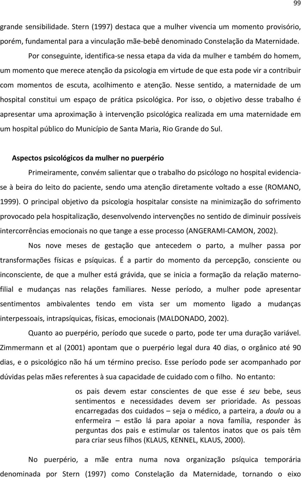 acolhimento e atenção. Nesse sentido, a maternidade de um hospital constitui um espaço de prática psicológica.