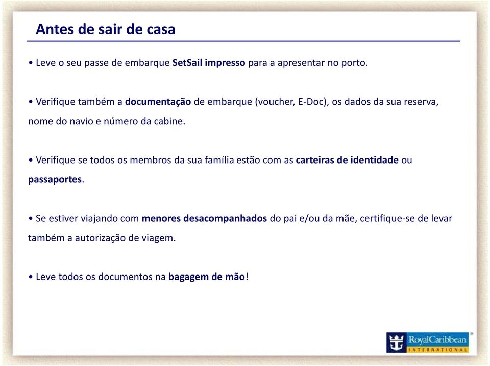 Verifique se todos os membros da sua família estão com as carteiras de identidadeou passaportes.