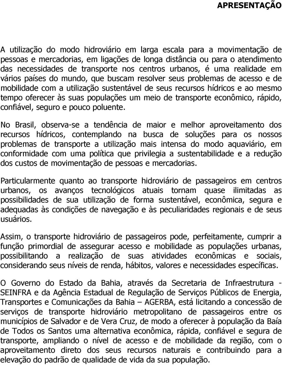 oferecer às suas populações um meio de transporte econômico, rápido, confiável, seguro e pouco poluente.