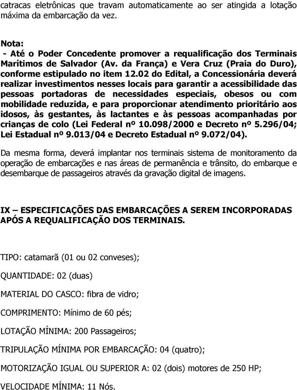 02 do Edital, a Concessionária deverá realizar investimentos nesses locais para garantir a acessibilidade das pessoas portadoras de necessidades especiais, obesos ou com mobilidade reduzida, e para