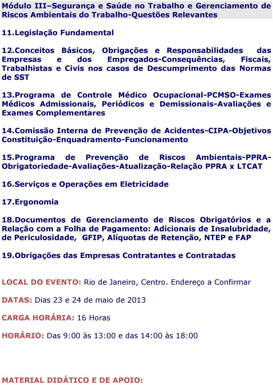Programa de Controle Médico Ocupacional-PCMSO-Exames Médicos Admissionais, Periódicos e Demissionais-Avaliações e Exames Complementares 14.