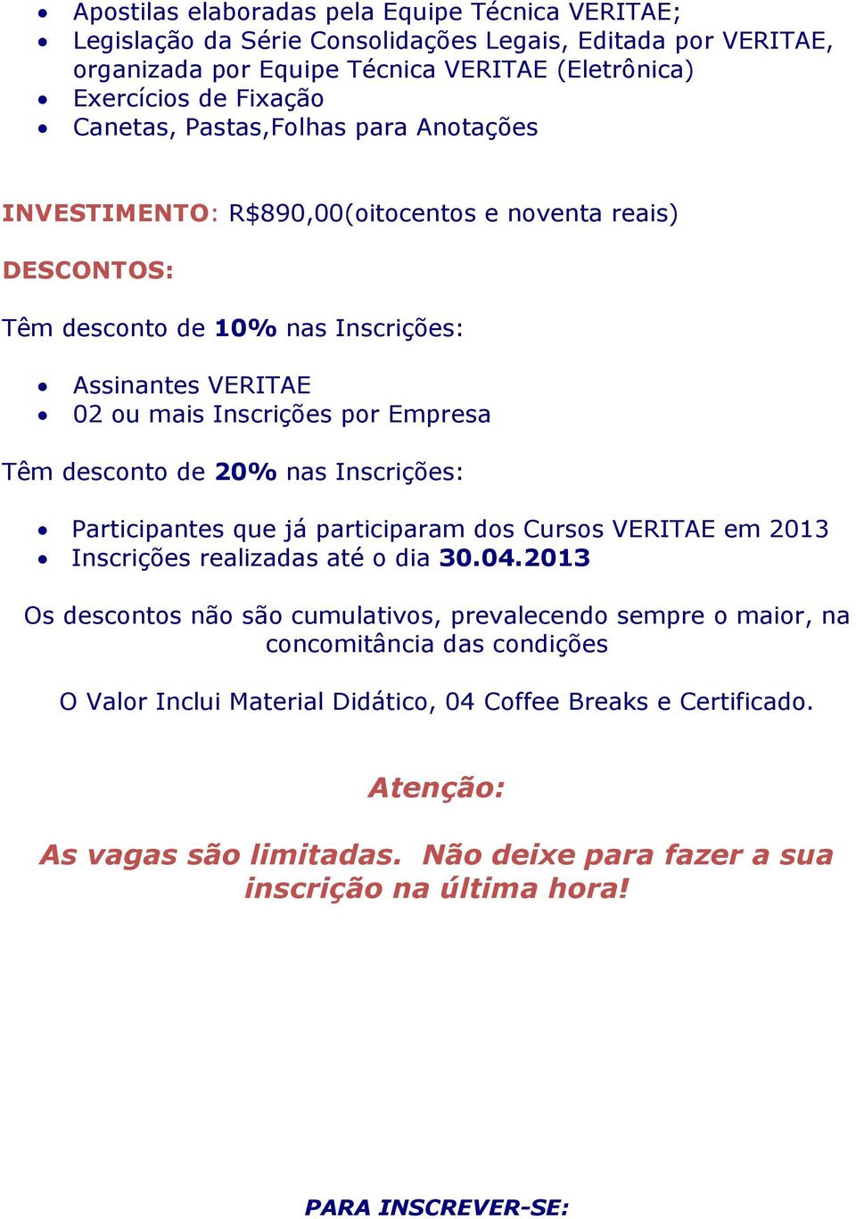 de 20% nas Inscrições: Participantes que já participaram dos Cursos VERITAE em 2013 Inscrições realizadas até o dia 30.04.