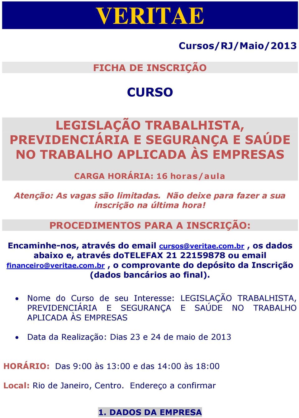 br, os dados abaixo e, através dotelefax 21 22159878 ou email financeiro@veritae.com.br, o comprovante do depósito da Inscrição (dados bancários ao final).