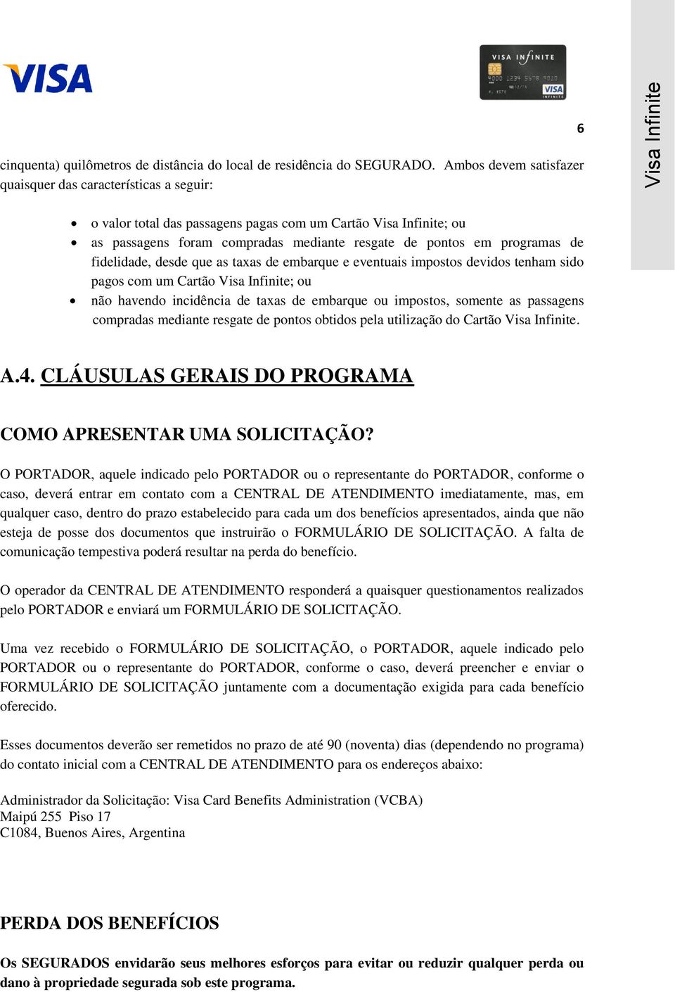 de fidelidade, desde que as taxas de embarque e eventuais impostos devidos tenham sido pagos com um Cartão Visa Infinite; ou não havendo incidência de taxas de embarque ou impostos, somente as