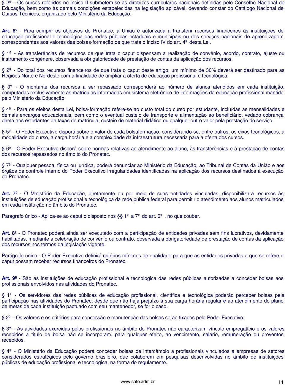 6º - Para cumprir os objetivos do Pronatec, a União é autorizada a transferir recursos financeiros às instituições de educação profissional e tecnológica das redes públicas estaduais e municipais ou