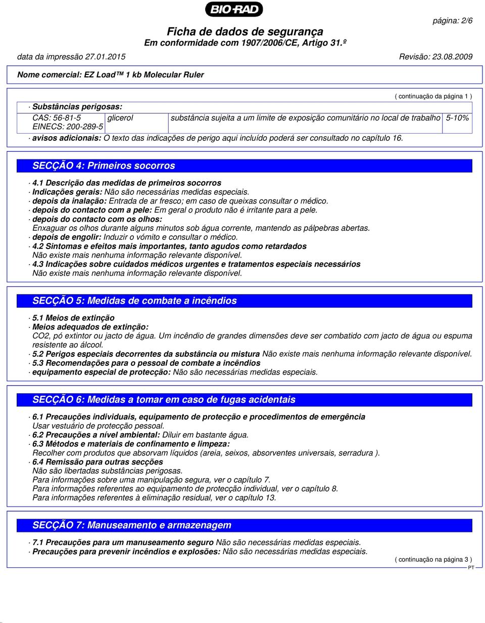 5-10% EINECS: 200-289-5 avisos adicionais: O texto das indicações de perigo aqui incluído poderá ser consultado no capítulo 16. SECÇÃO 4: Primeiros socorros 4.