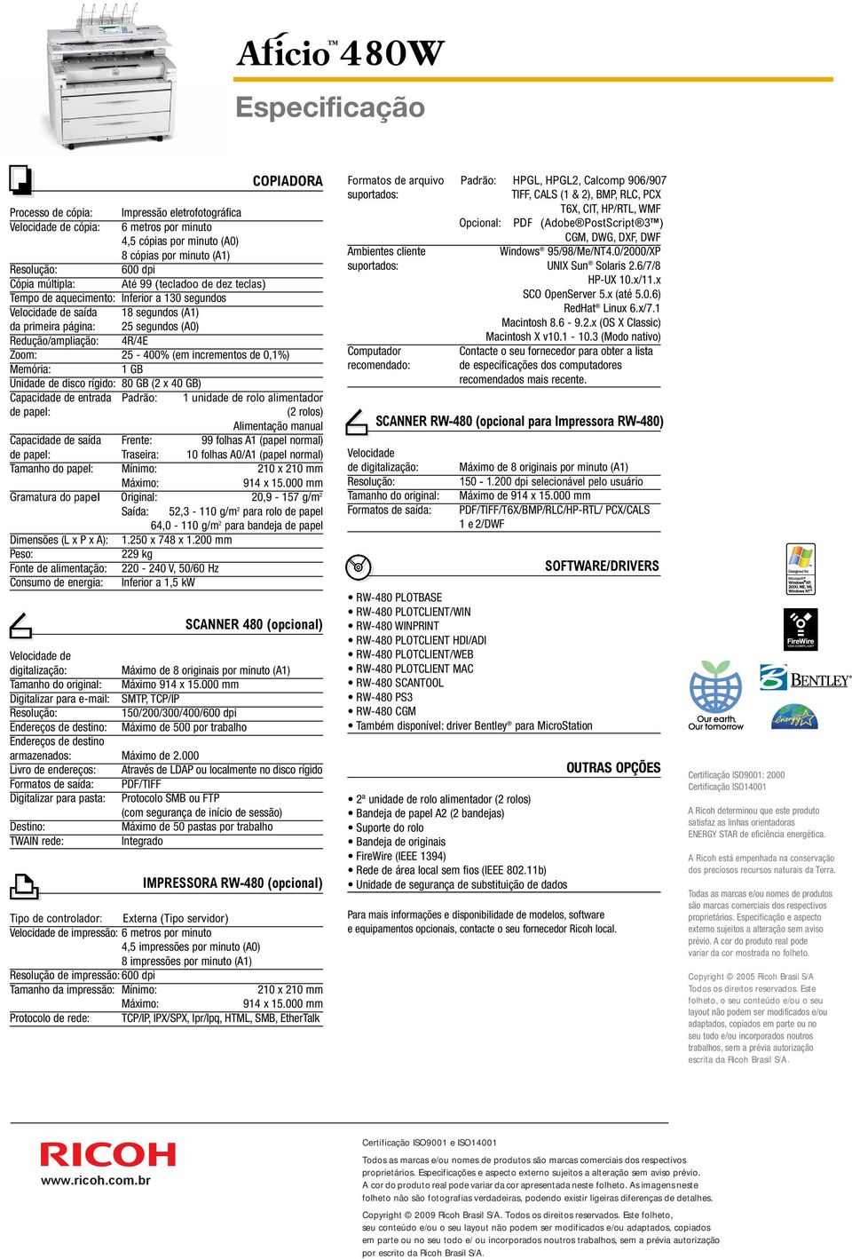 incrementos de 0,1%) Memória: 1 GB Unidade de disco rígido: 80 GB (2 x 40 GB) Capacidade de entrada Padrão: 1 unidade de rolo alimentador de papel: (2 rolos) Alimentação manual Capacidade de saída