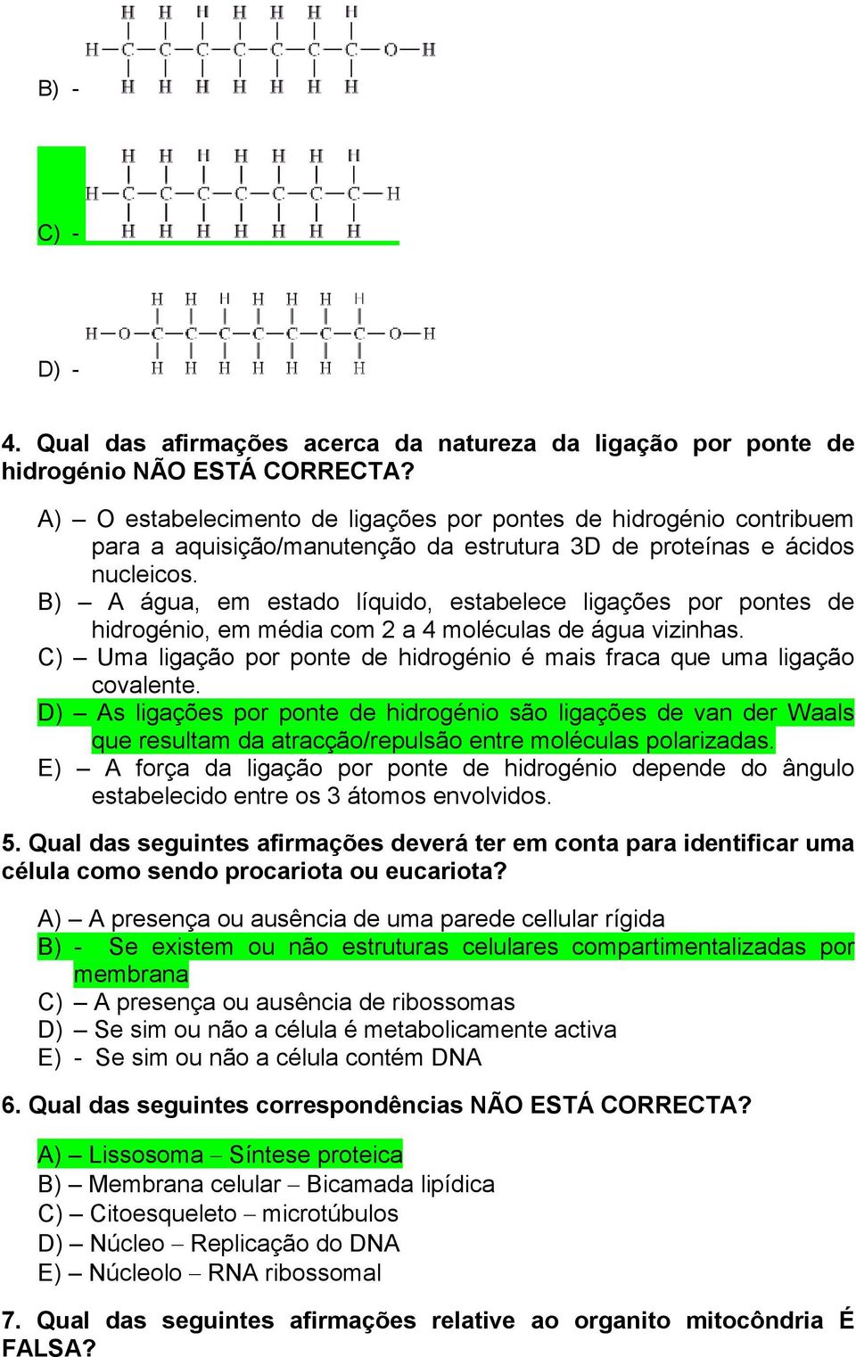 B) A água, em estado líquido, estabelece ligações por pontes de hidrogénio, em média com 2 a 4 moléculas de água vizinhas.