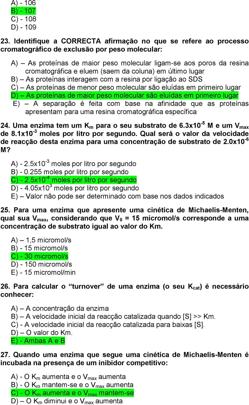 eluem (saem da coluna) em último lugar B) As proteínas interagem com a resina por ligação ao SDS C) As proteínas de menor peso molecular são eluídas em primeiro lugar D) As proteínas de maior peso