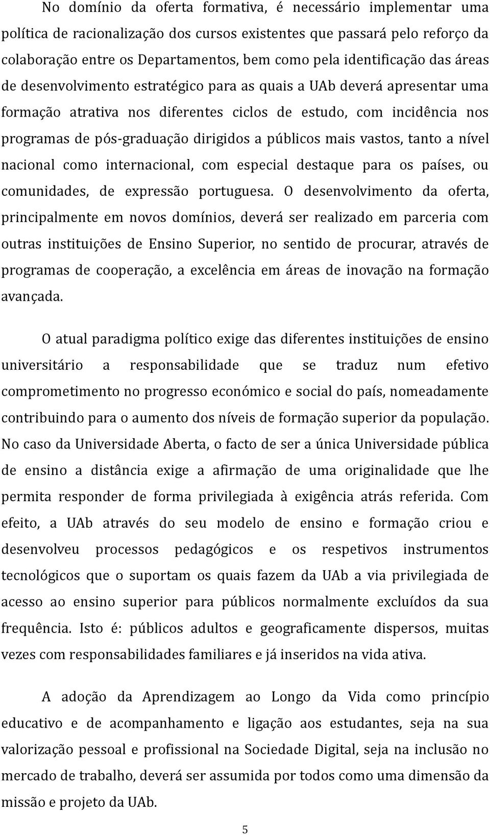 dirigidos a públicos mais vastos, tanto a nível nacional como internacional, com especial destaque para os países, ou comunidades, de expressão portuguesa.