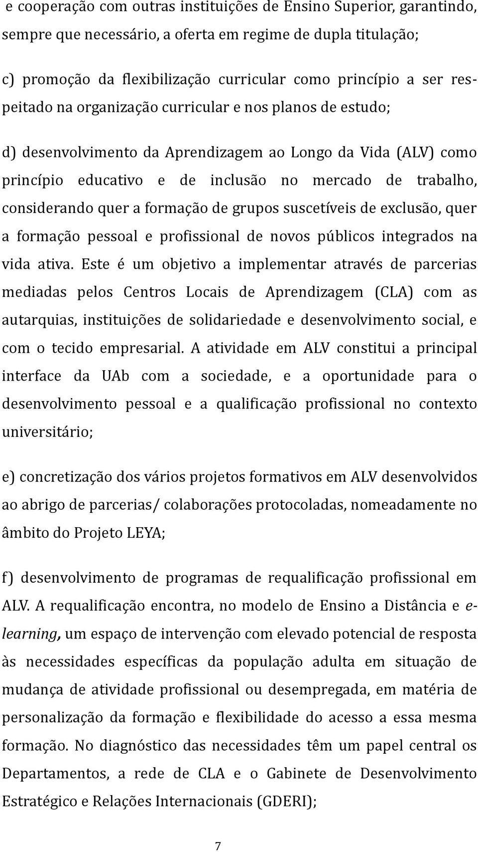 a formação de grupos suscetíveis de exclusão, quer a formação pessoal e profissional de novos públicos integrados na vida ativa.