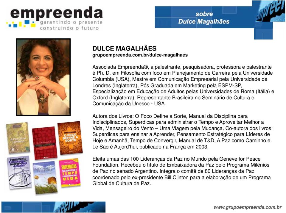 em Filosofia com foco em Planejamento de Carreira pela Universidade Columbia (USA), Mestre em Comunicação Empresarial pela Universidade de Londres (Inglaterra), Pós Graduada em Marketing pela