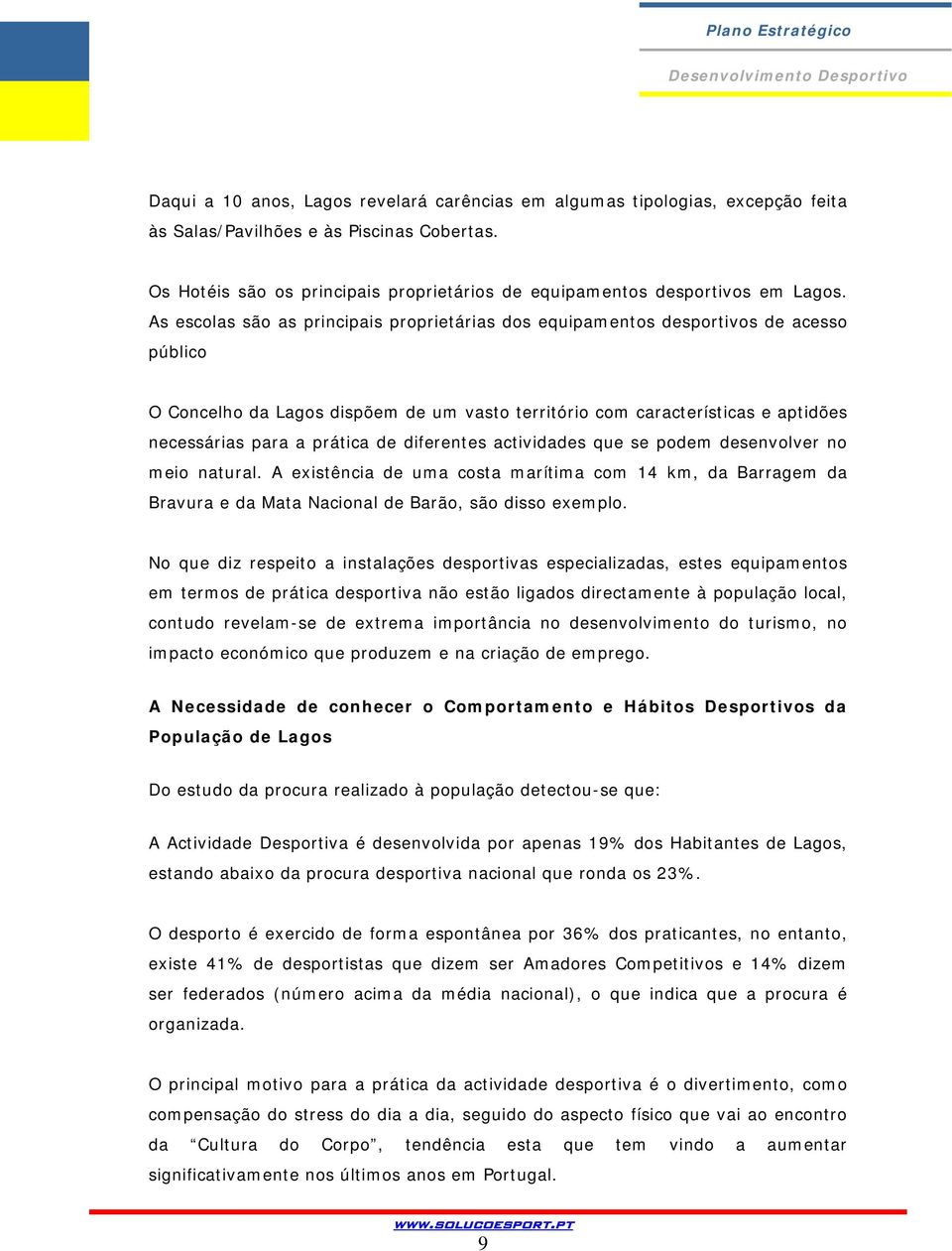 As escolas são as principais proprietárias dos equipamentos desportivos de acesso público O Concelho da Lagos dispõem de um vasto território com características e aptidões necessárias para a prática