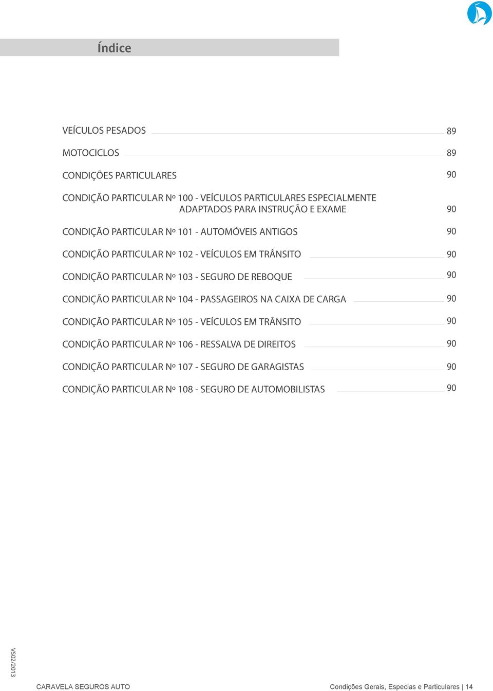 PASSAGEIROS NA CAIXA DE CARGA CONDIÇÃO PARTICULAR Nº 105 - VEÍCULOS EM TRÂNSITO CONDIÇÃO PARTICULAR Nº 106 - RESSALVA DE DIREITOS CONDIÇÃO PARTICULAR Nº 107 - SEGURO