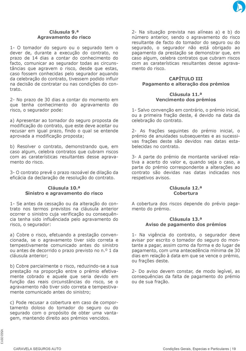 circunstâncias que agravem o risco, desde que estas, caso fossem conhecidas pelo segurador aquando da celebração do contrato, tivessem podido influir na decisão de contratar ou nas condições do