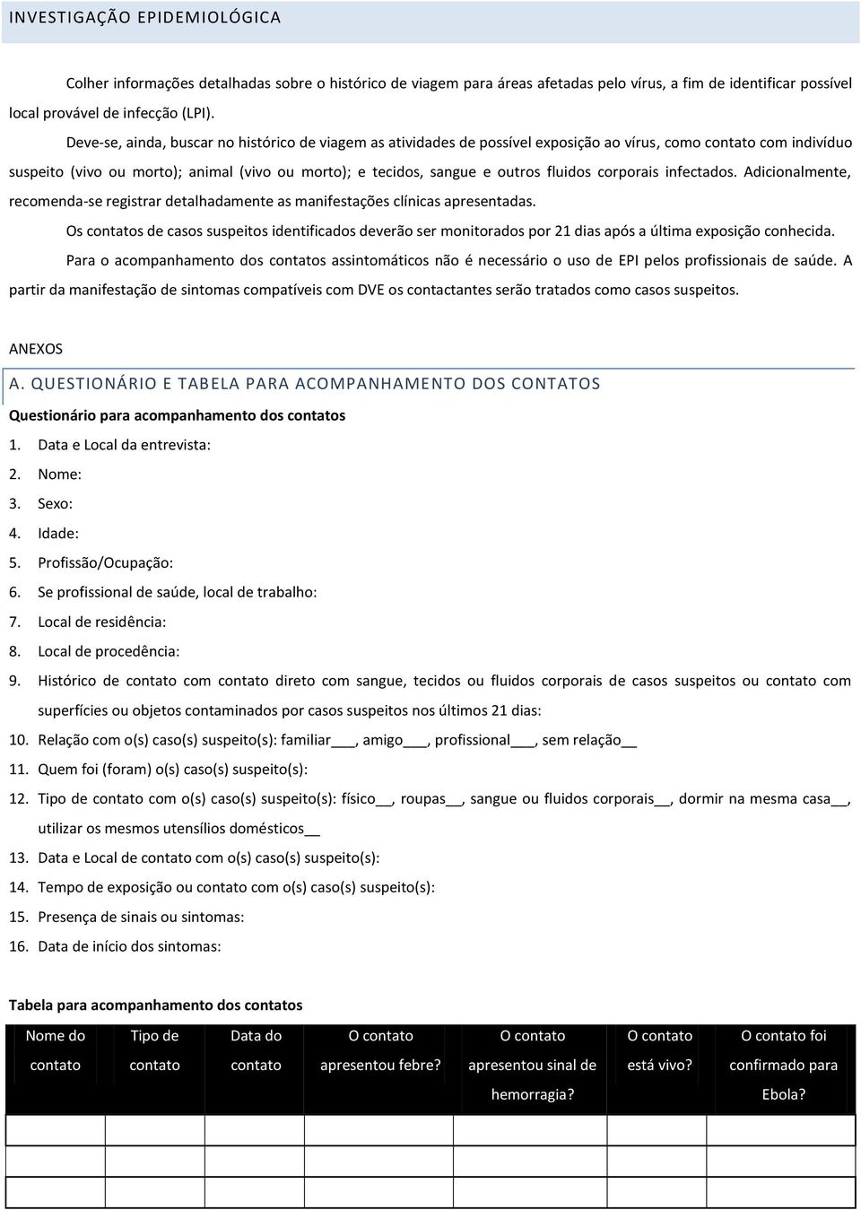 fluidos corporais infectados. Adicionalmente, recomenda-se registrar detalhadamente as manifestações clínicas apresentadas.