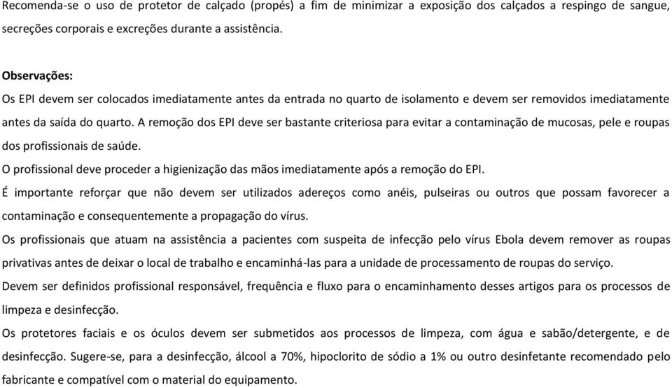 A remoção dos EPI deve ser bastante criteriosa para evitar a contaminação de mucosas, pele e roupas dos profissionais de saúde.