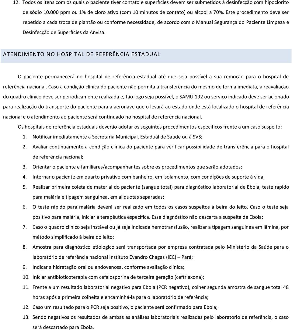 Este procedimento deve ser repetido a cada troca de plantão ou conforme necessidade, de acordo com o Manual Segurança do Paciente Limpeza e Desinfecção de Superfícies da Anvisa.