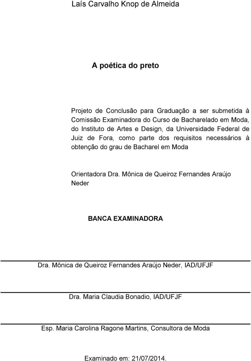 obtenção do grau de Bacharel em Moda Orientadora Dra. Mônica de Queiroz Fernandes Araújo Neder BANCA EXAMINADORA Dra.