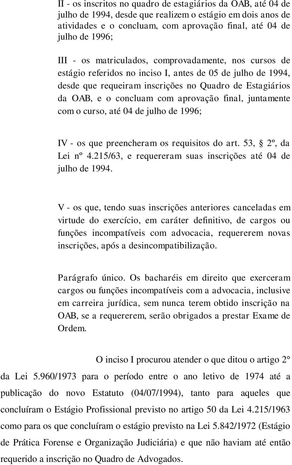 final, juntamente com o curso, até 04 de julho de 1996; IV - os que preencheram os requisitos do art. 53, 2º, da Lei nº 4.215/63, e requereram suas inscrições até 04 de julho de 1994.