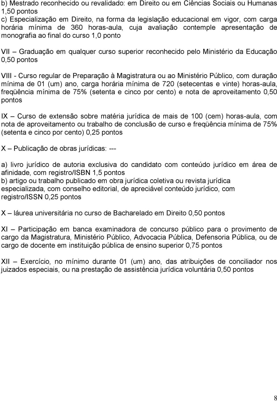 Curso regular de Preparação à Magistratura ou ao Ministério Público, com duração mínima de 01 (um) ano, carga horária mínima de 720 (setecentas e vinte) horas-aula, freqüência mínima de 75% (setenta