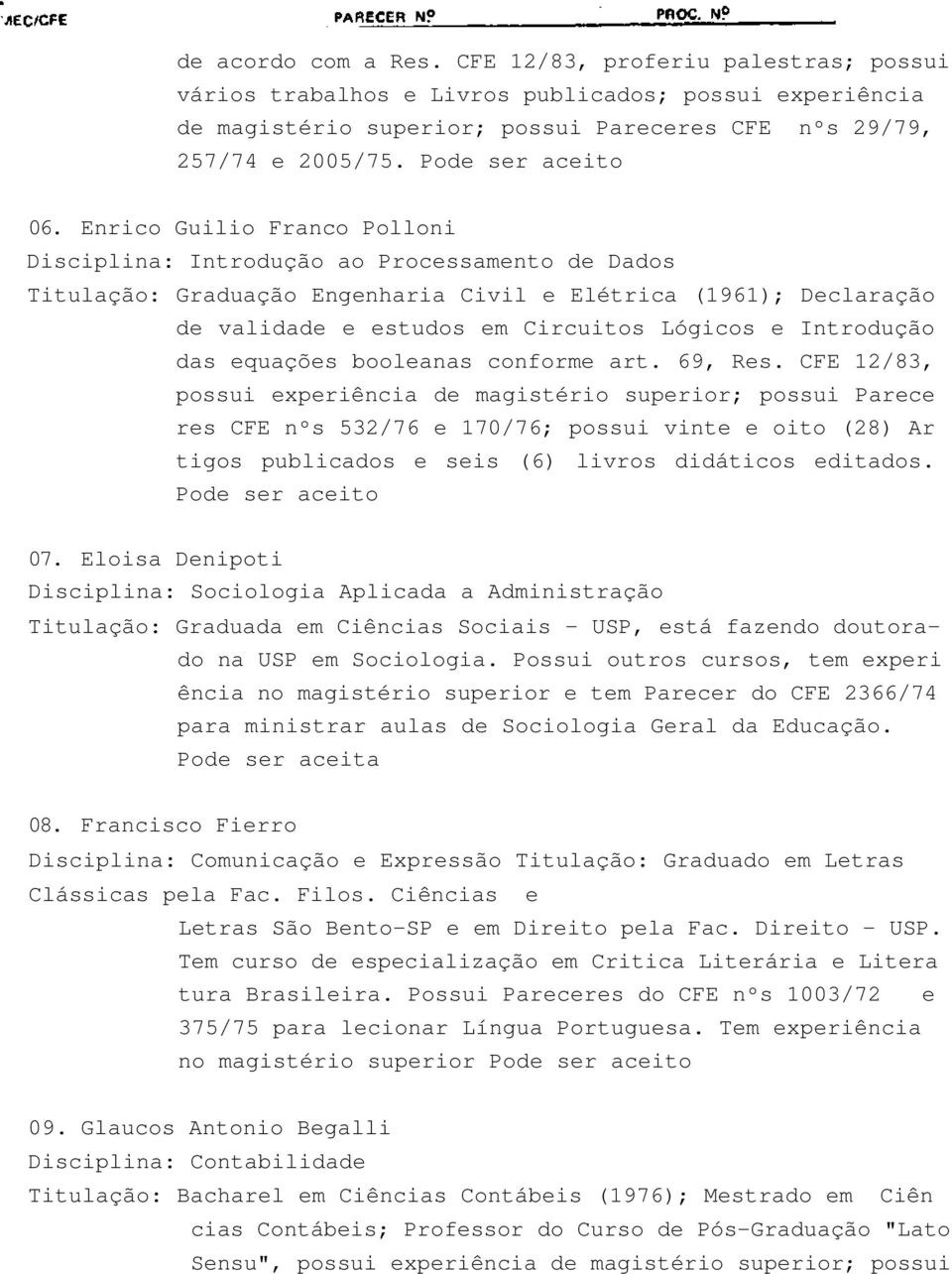 Enrico Guilio Franco Polloni Disciplina: Introdução ao Processamento de Dados Titulação: Graduação Engenharia Civil e Elétrica (191); Declaração de validade e estudos em Circuitos Lógicos e