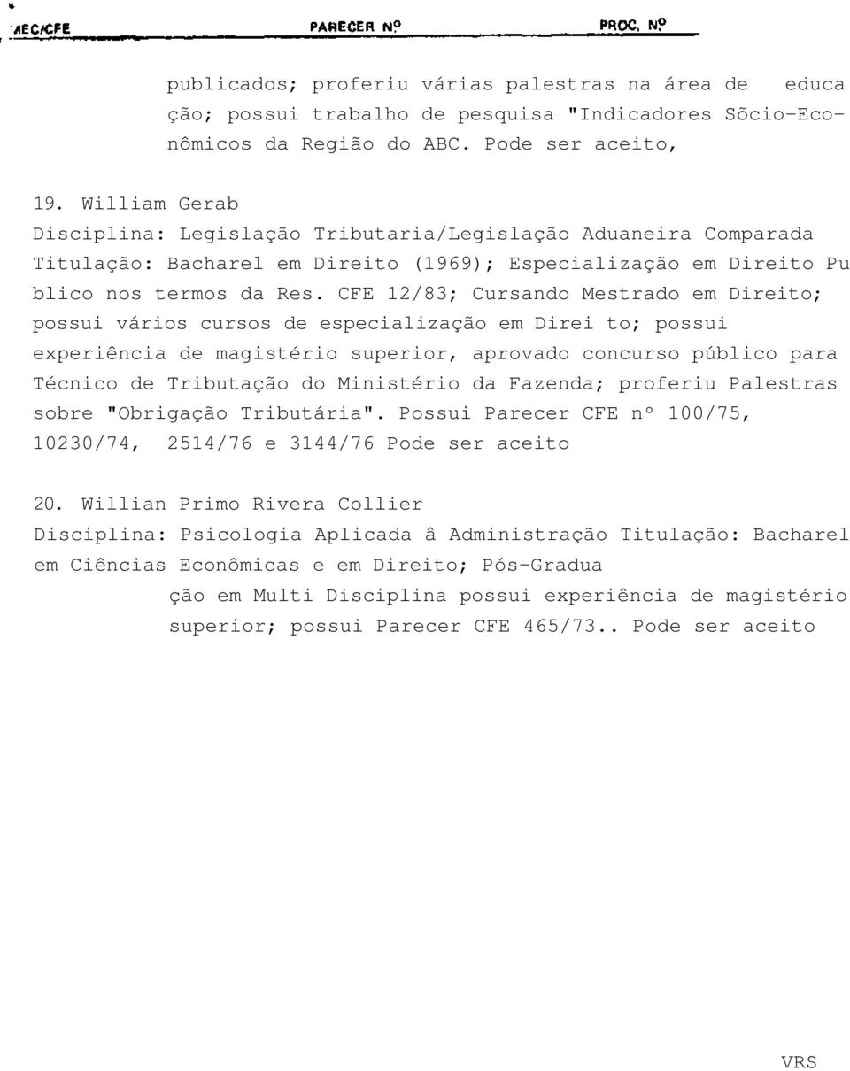 CFE 12/83; Cursando Mestrado em Direito; possui vários cursos de especialização em Direi to; possui experiência de magistério superior, aprovado concurso público para Técnico de Tributação do