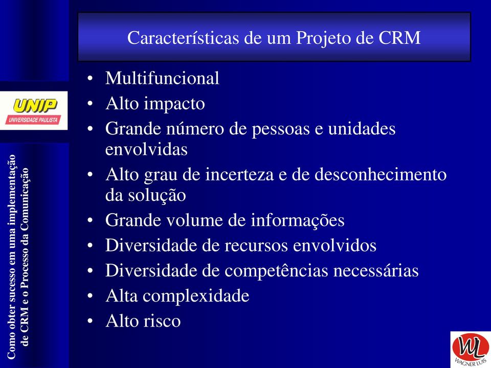 desconhecimento da solução Grande volume de informações Diversidade de