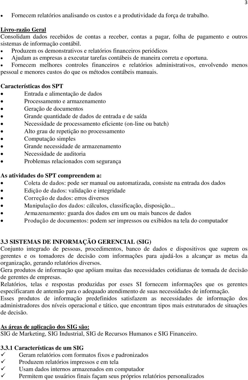 Produzem os demonstrativos e relatórios financeiros periódicos Ajudam as empresas a executar tarefas contábeis de maneira correta e oportuna.