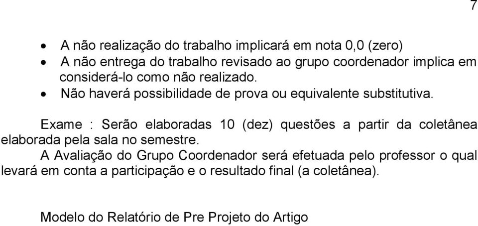 Exame : Serão elaboradas 10 (dez) questões a partir da coletânea elaborada pela sala no semestre.