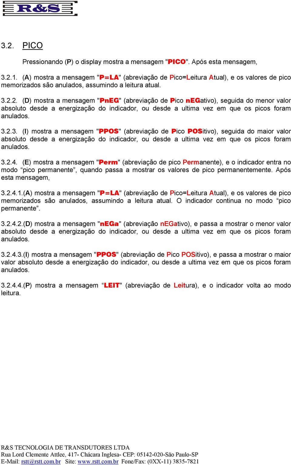 2. (D) mostra a mensagem "PnEG" (abreviação de Pico negativo), seguida do menor valor absoluto desde a energização do indicador, ou desde a ultima vez em que os picos foram anulados. 3.