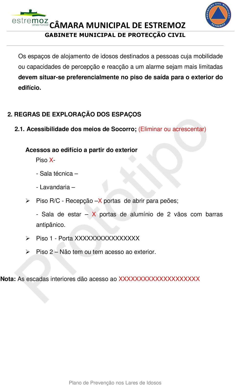 Acessibilidade dos meios de Socorro; (Eliminar ou acrescentar) Acessos ao edifício a partir do exterior Piso X- - Sala técnica - Lavandaria Piso R/C - Recepção X