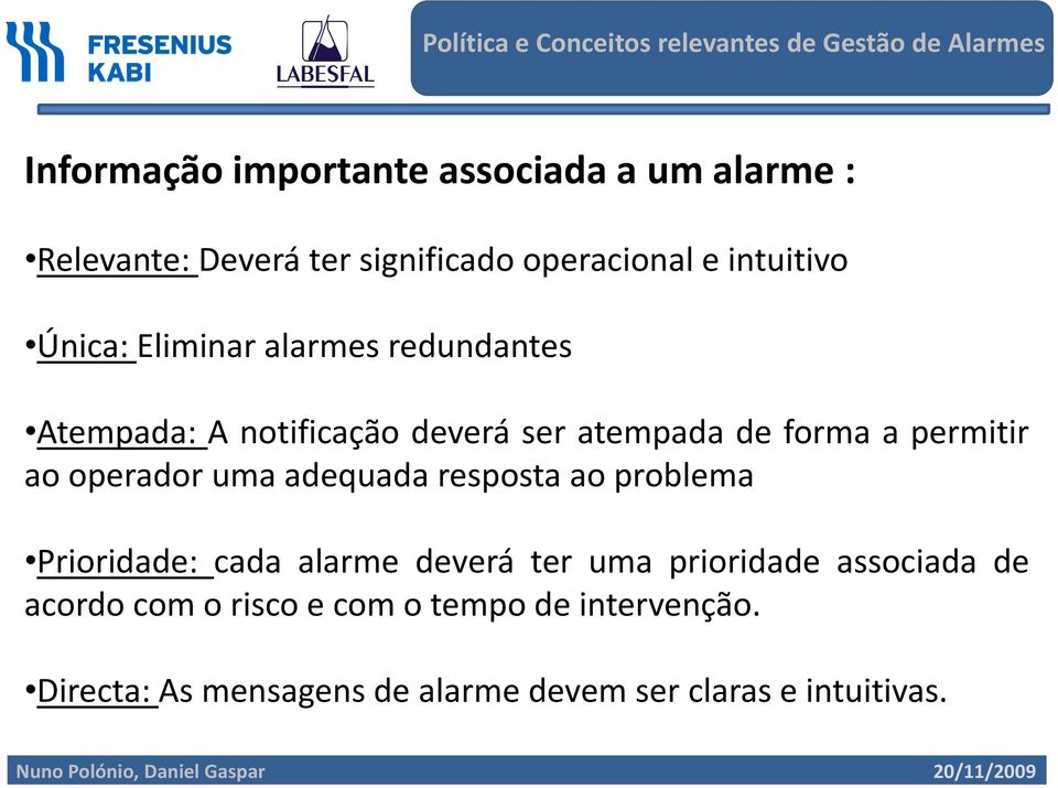 operador uma adequada resposta ao problema Prioridade: cada alarme deverá ter uma prioridade associada de