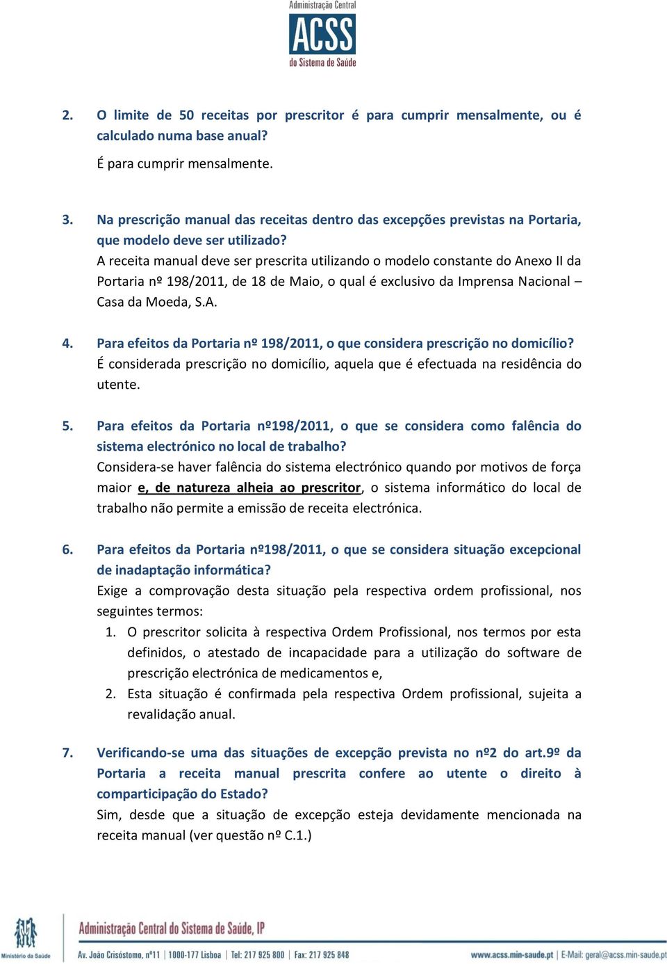 A receita manual deve ser prescrita utilizando o modelo constante do Anexo II da Portaria nº 198/2011, de 18 de Maio, o qual é exclusivo da Imprensa Nacional Casa da Moeda, S.A. 4.