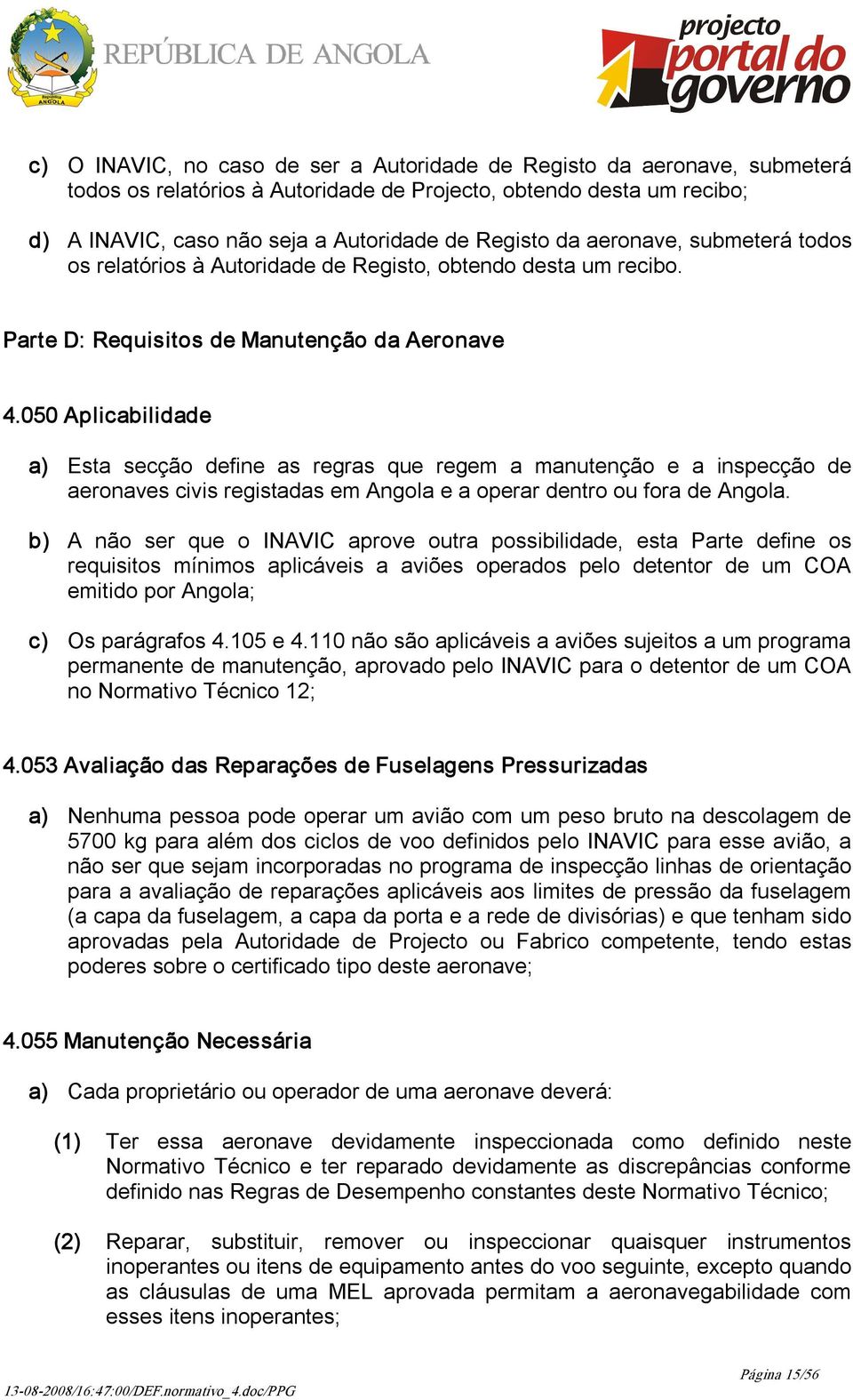 050 Aplicabilidade a) Esta secção define as regras que regem a manutenção e a inspecção de aeronaves civis registadas em Angola e a operar dentro ou fora de Angola.