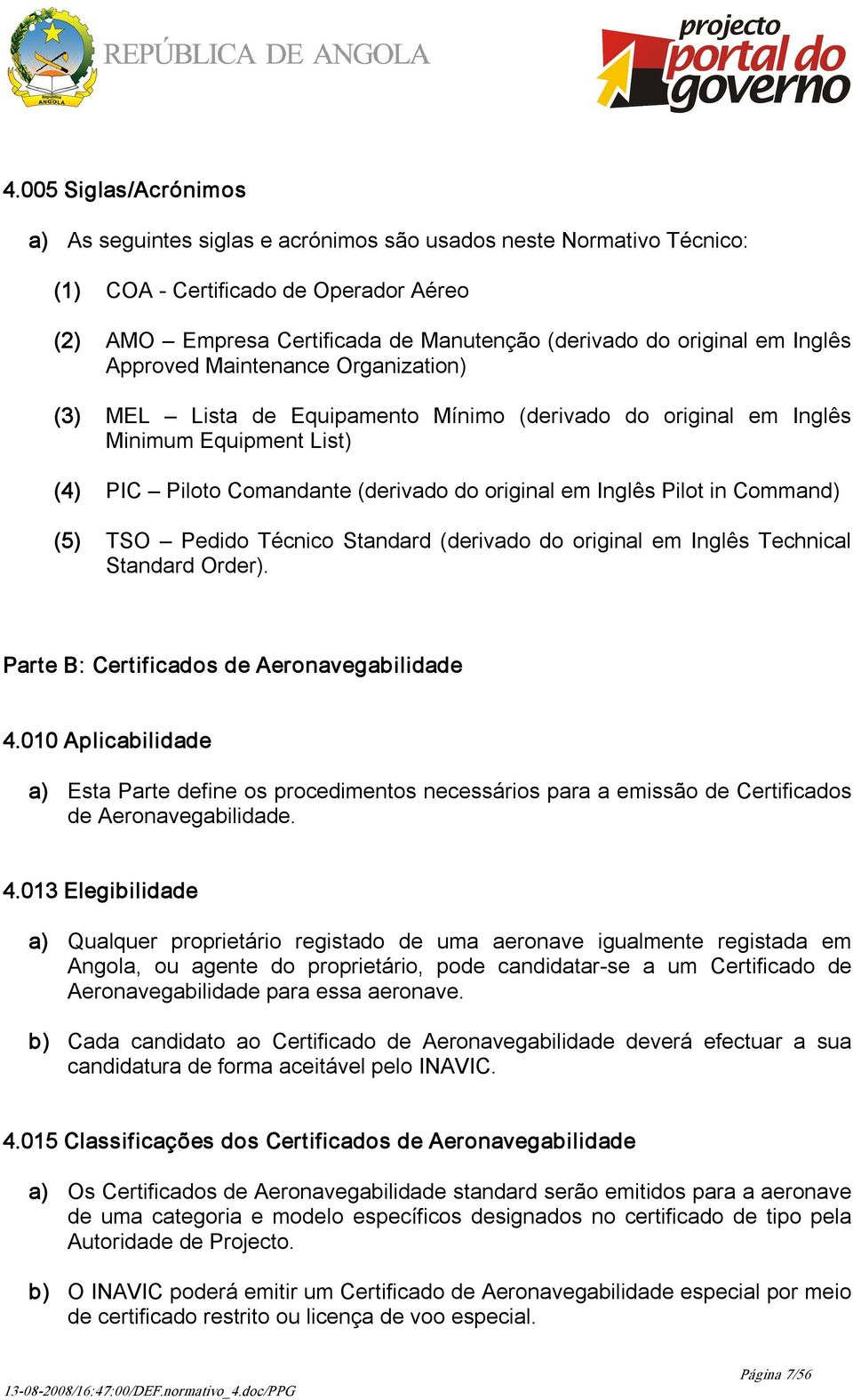 in Command) (5) TSO Pedido Técnico Standard (derivado do original em Inglês Technical Standard Order). Parte B: Certificados de Aeronavegabilidade 4.