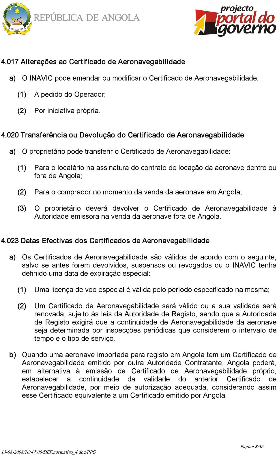 aeronave dentro ou fora de Angola; (2) Para o comprador no momento da venda da aeronave em Angola; (3) O proprietário deverá devolver o Certificado de Aeronavegabilidade à Autoridade emissora na