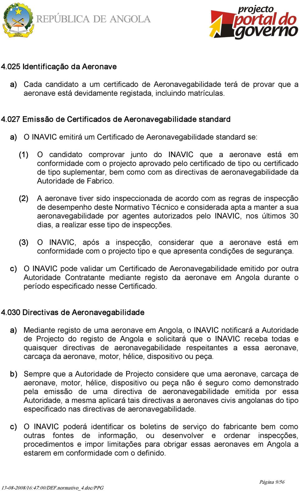 conformidade com o projecto aprovado pelo certificado de tipo ou certificado de tipo suplementar, bem como com as directivas de aeronavegabilidade da Autoridade de Fabrico.