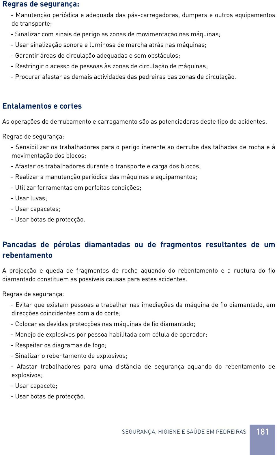 actividades das pedreiras das zonas de circulação. Entalamentos e cortes As operações de derrubamento e carregamento são as potenciadoras deste tipo de acidentes.