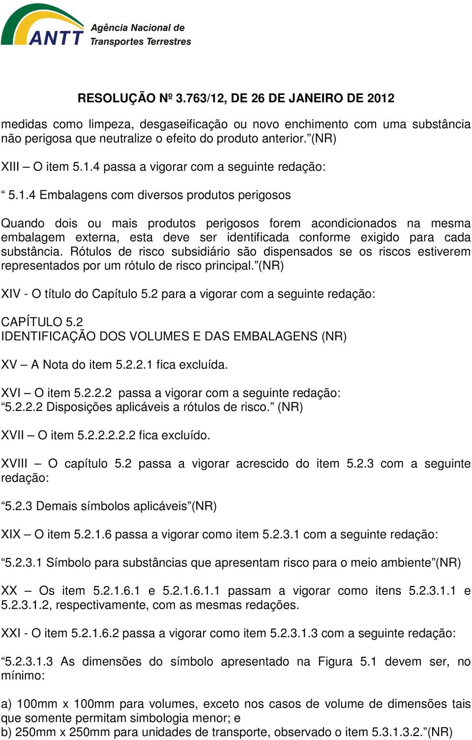 Rótulos de risco subsidiário são dispensados se os riscos estiverem representados por um rótulo de risco principal. (NR) XIV - O título do Capítulo 5.